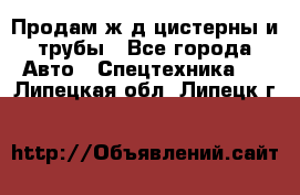 Продам ж/д цистерны и трубы - Все города Авто » Спецтехника   . Липецкая обл.,Липецк г.